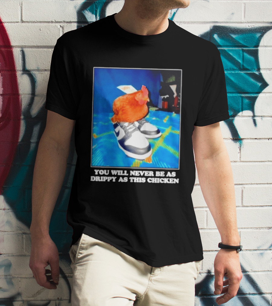 You Will Never Be As Drippy As This Chicken Wearing Nike Sneakers T-Shirt