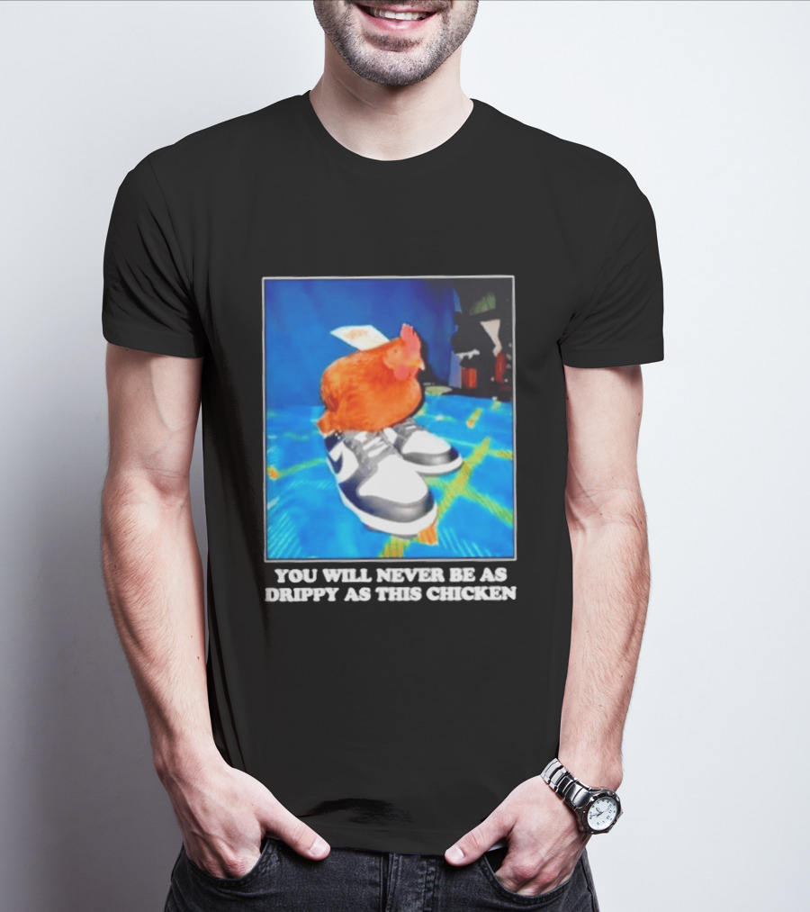 You Will Never Be As Drippy As This Chicken Wearing Nike Sneakers T-Shirt