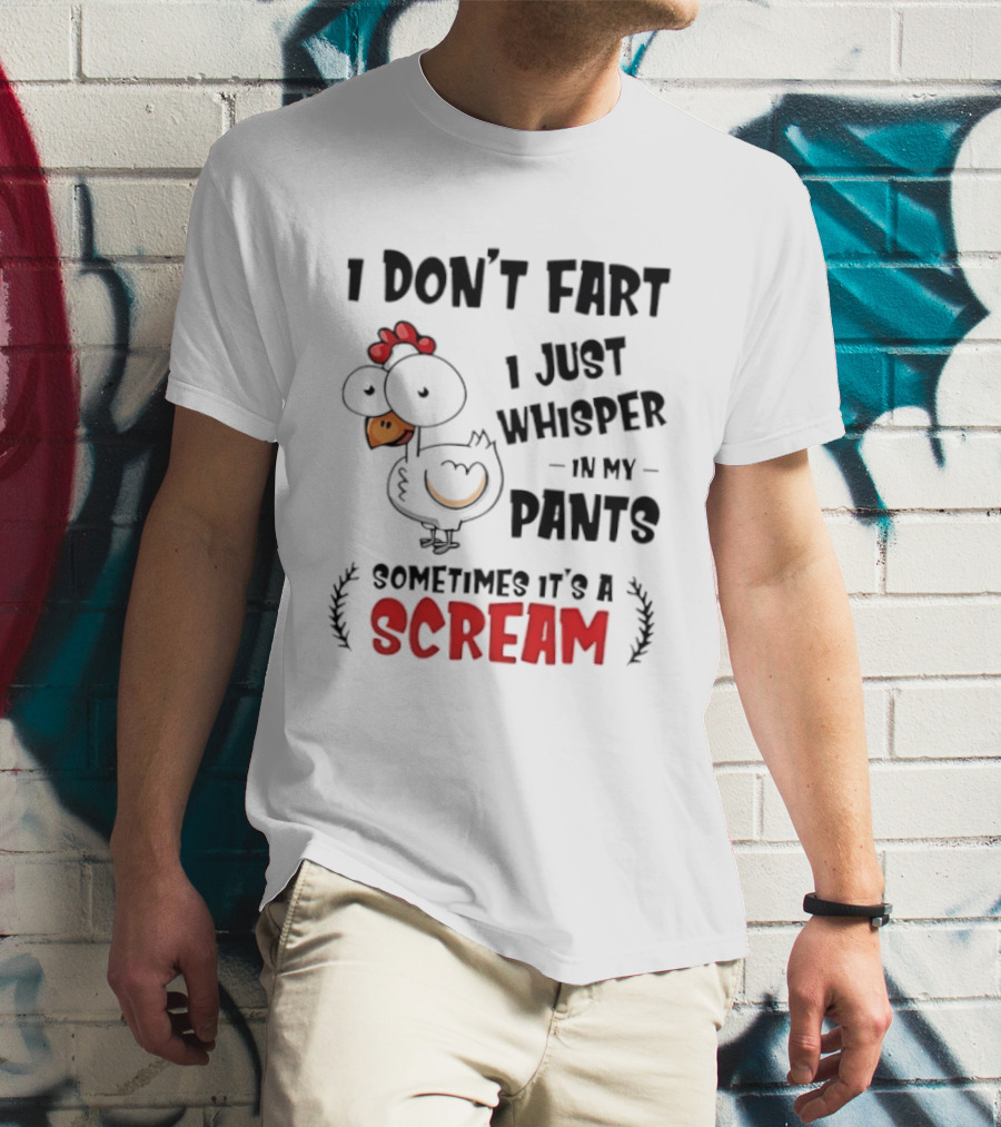 Chicken I Don't Fart I Just Whisper In My Pants Sometimes It's A Scream T-Shirt