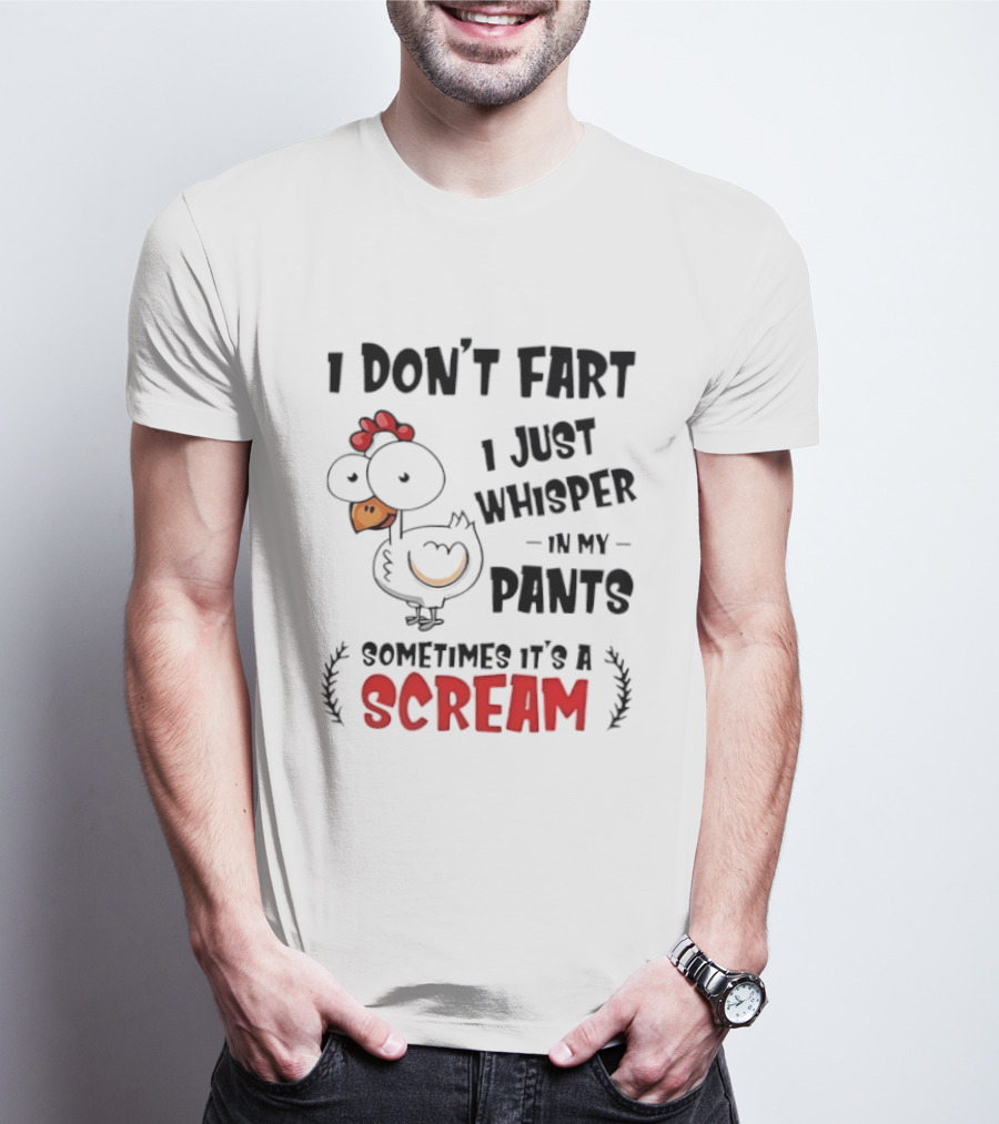Chicken I Don't Fart I Just Whisper In My Pants Sometimes It's A Scream T-Shirt
