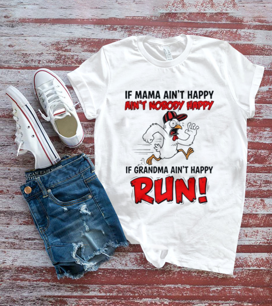 If Mama Ain't Happy Ain't Nobody Happy If Grandma Ain't Happy Run Chicken T-Shirt