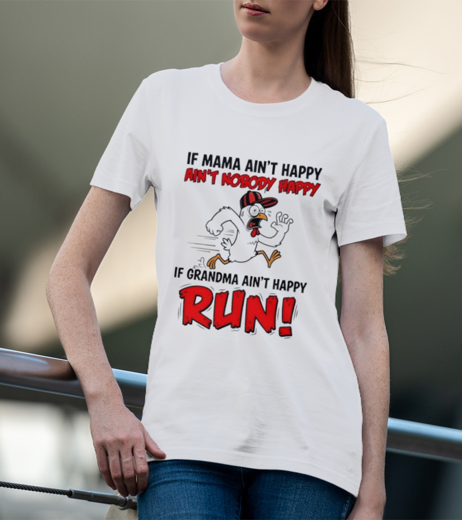 If Mama Ain't Happy Ain't Nobody Happy If Grandma Ain't Happy Run Chicken T-Shirt