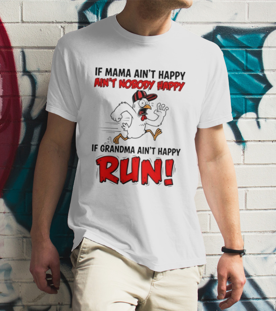 If Mama Ain't Happy Ain't Nobody Happy If Grandma Ain't Happy Run Chicken T-Shirt