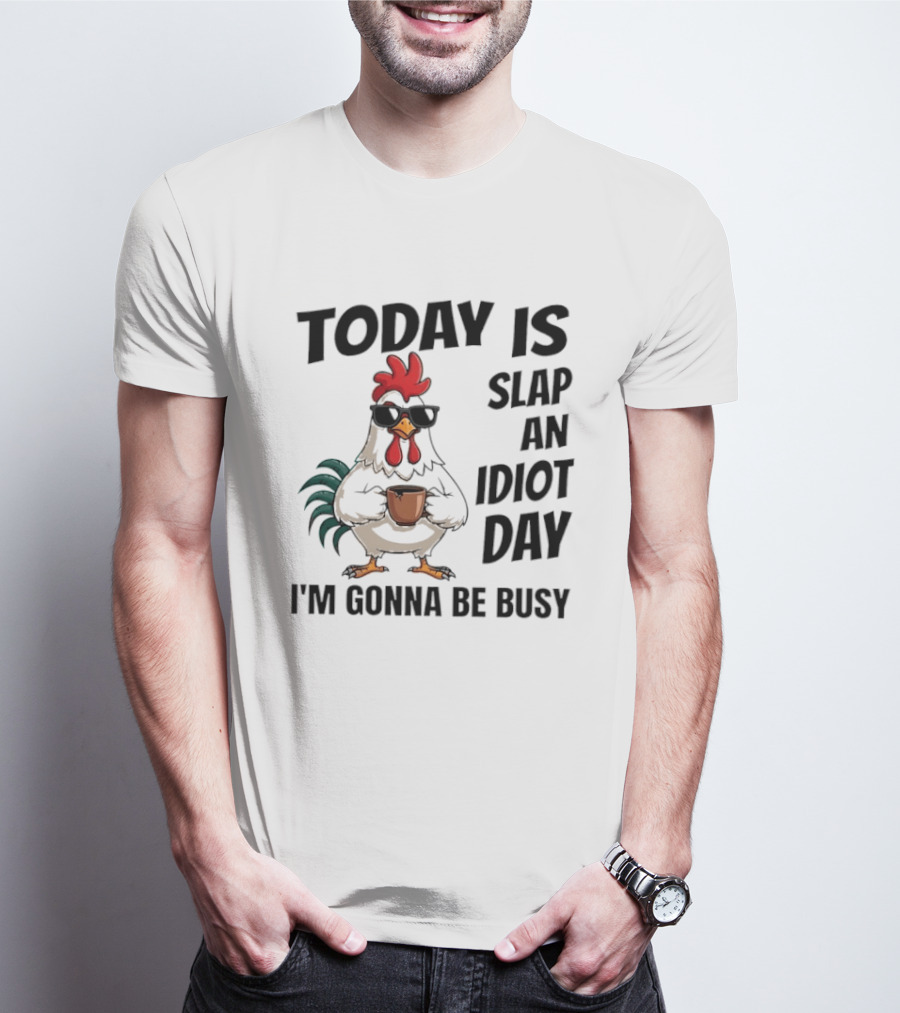 Today Is Slap An Idiot Day I'm Gonna Be Busy Chicken With Coffee And Sunglasses T-Shirt