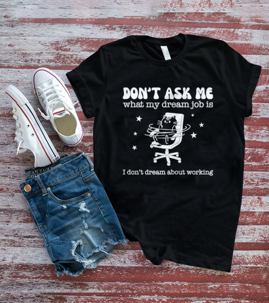 Don't Ask Me What My Dream Job Is I Don't Dream About Working Relaxed Office Chair Stars T-Shirt
