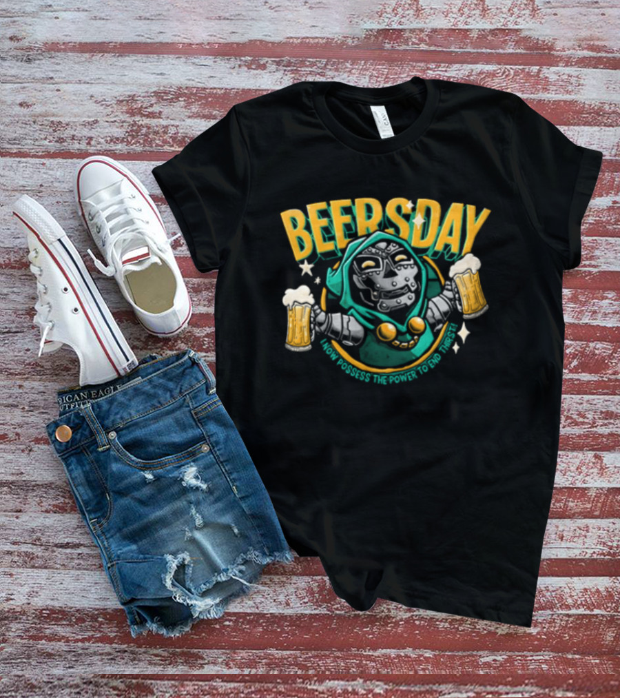 Beersday I Now Possess The Power To End Thirst With Dr Doom T-Shirt