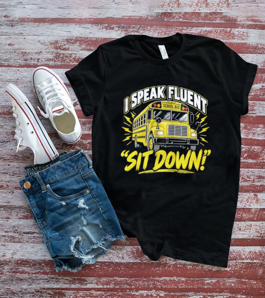 I Speak Fluent Sit Down Funny School Bus Humor T-Shirt