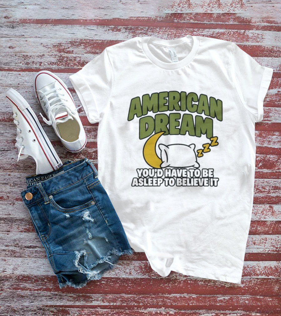 American Dream You'd Have To Be Asleep To Believe It Moon Pillow ZZZ T-Shirt