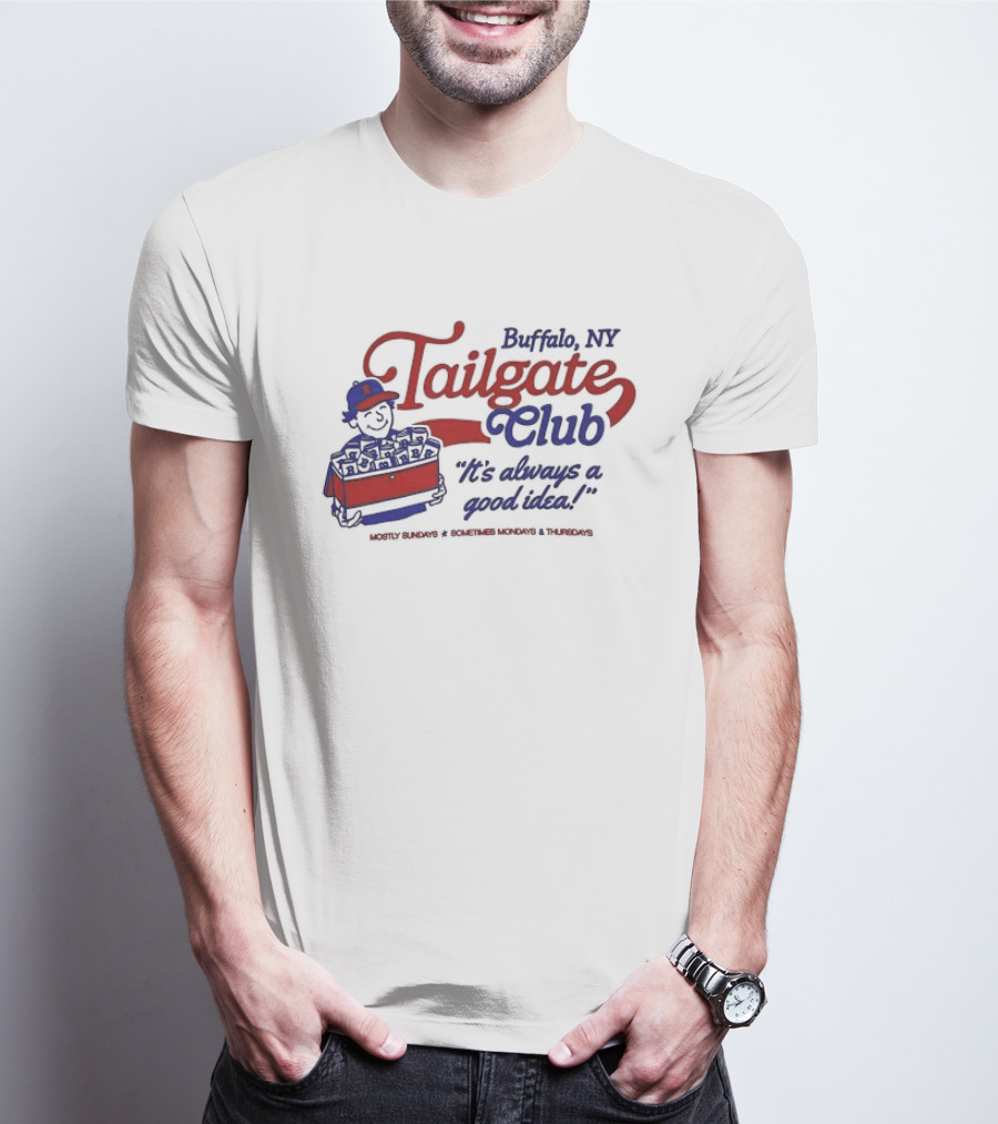 Buffalo NY Tailgate Club Always A Good Idea Mostly Sundays Sometimes Mondays Thursdays T-Shirt