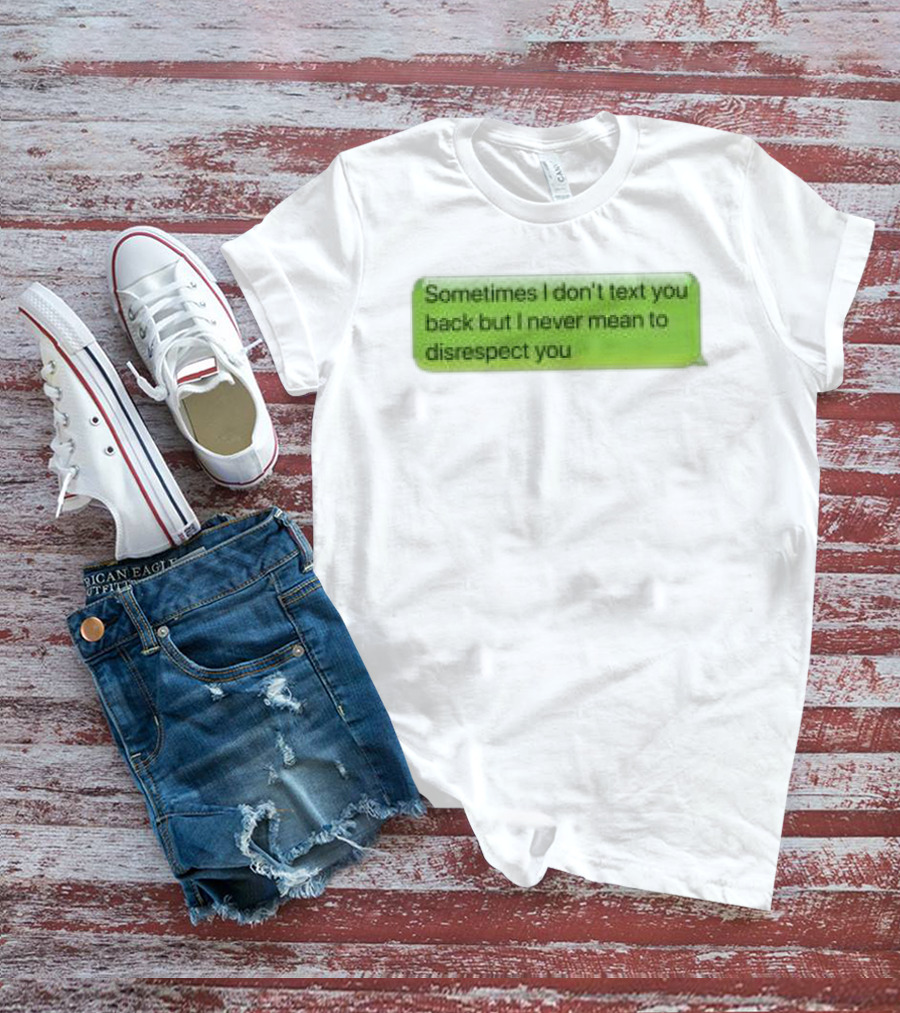 Sometimes I Don't Text You Back But I Never Mean To Disrespect You Corteiz Store Me Back T-Shirt