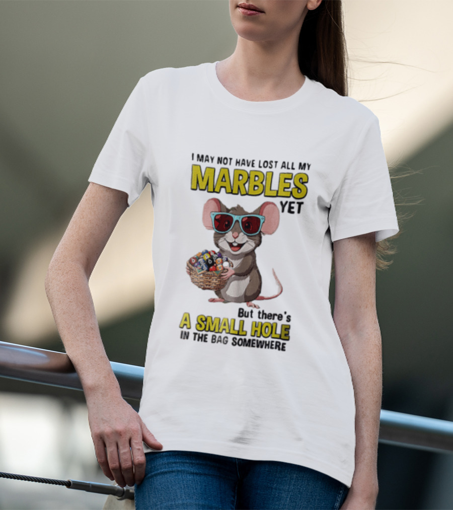 I May Not Have Lost All My Marbles Yet Funny Mouse With Sunglasses A Small Hole In The Bag Somewhere T-Shirt