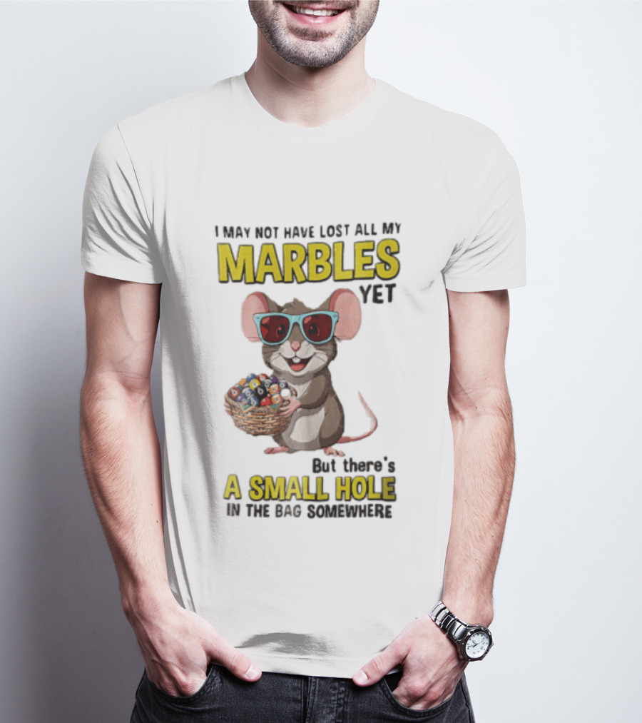 I May Not Have Lost All My Marbles Yet Funny Mouse With Sunglasses A Small Hole In The Bag Somewhere T-Shirt
