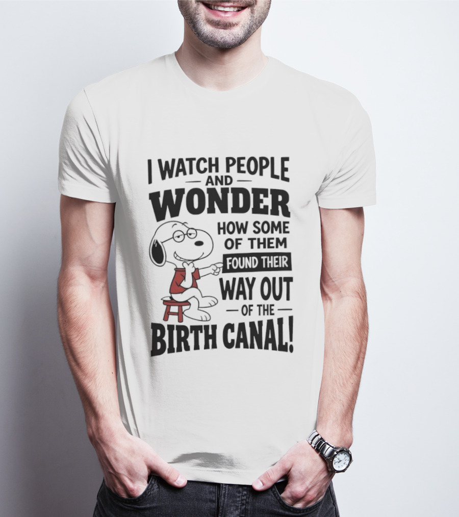 Snoopy I People And Wonder How Some Found Their Way Out Of The Birth Canal T-Shirt