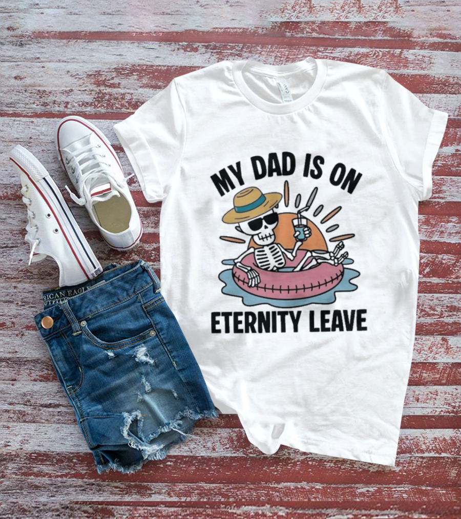 My Dad Is On Eternity Leave Skeleton With Sunglasses And Drink Floating In Inner Tube T-Shirt