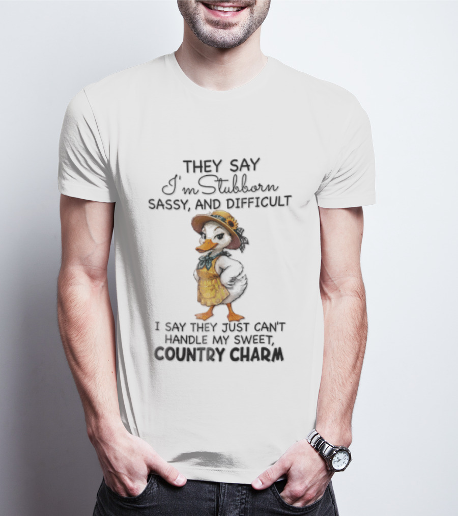 They Say I'm Stubborn Sassy And Difficult I Say They Just Can't Handle My Country Charm T-Shirt