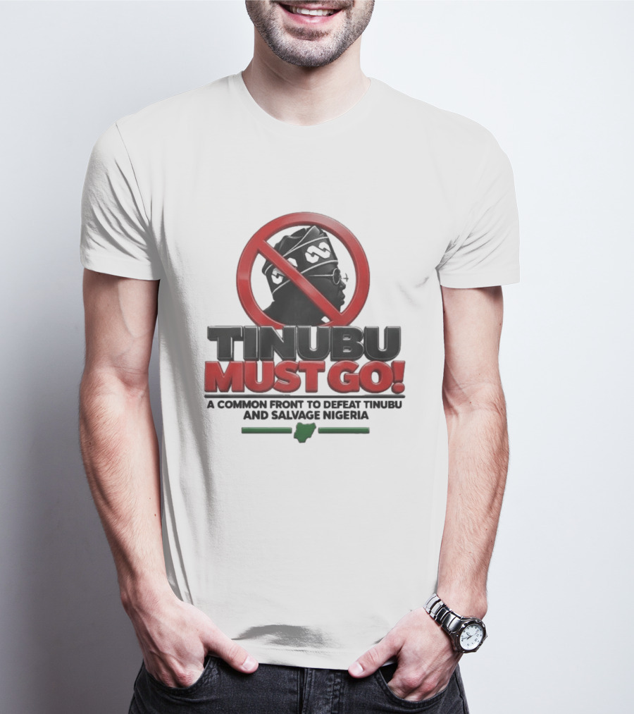 Tinubu Must Go A Common Front To Defeat Tinubu And Salvage Nigeria T-Shirt