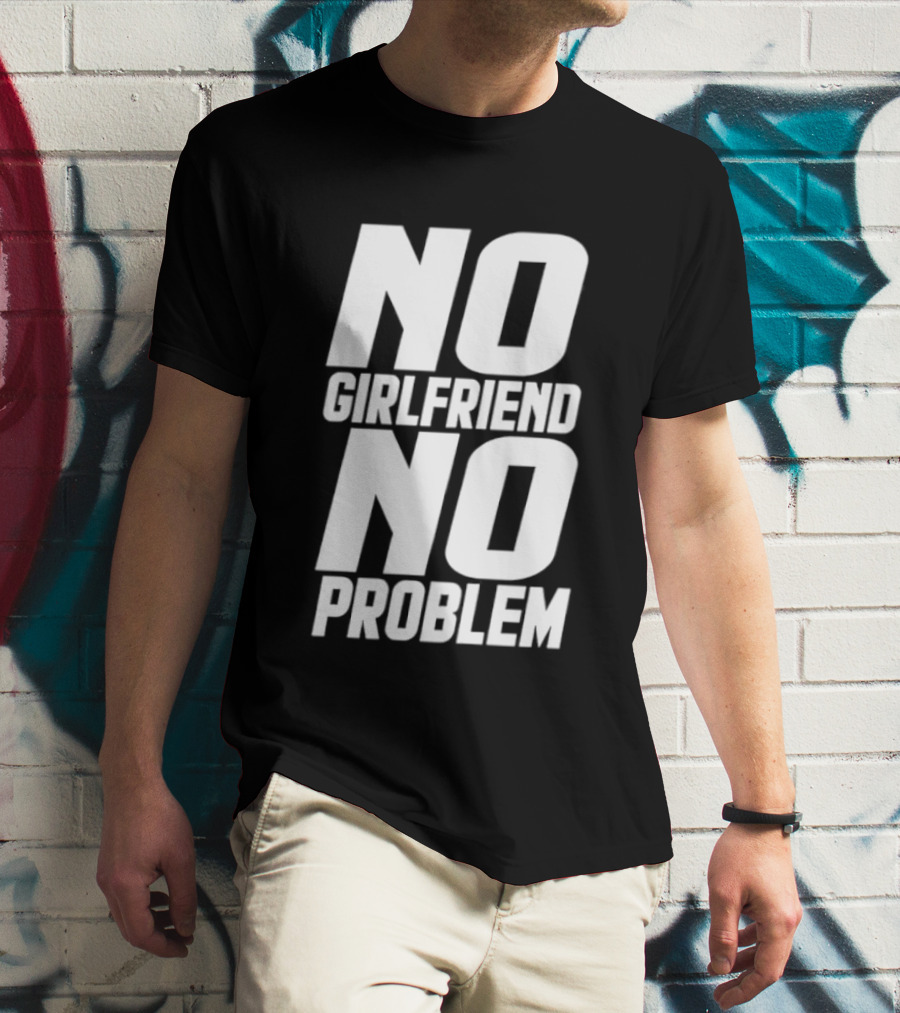 No Girlfriend No Problem T-Shirt