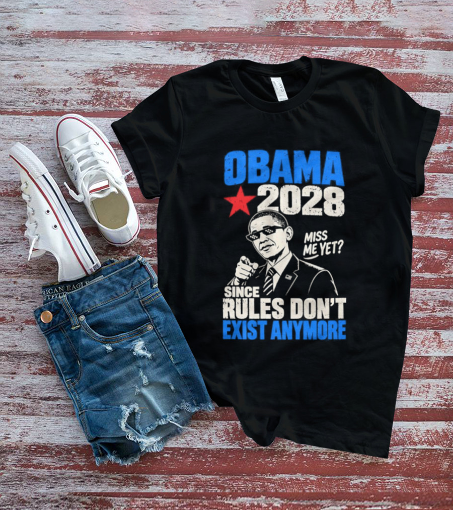 Obama 2028 Miss Me Yet Since Rules Don't Exist Anymore T-Shirt