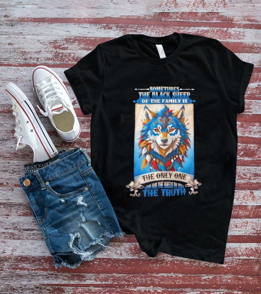 Sometimes The Black Sheep Of The Family Is The Only One Who Has The Balls To Tell The Truth Wolf Tribal T-Shirt