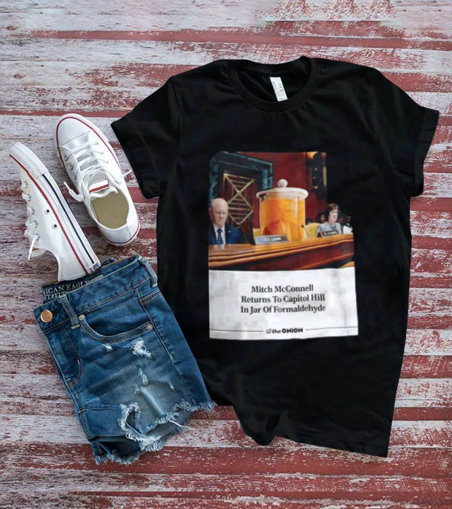 The Onion Mitch McConnell Returns To Capitol Hill In Jar Of Formaldehyde T-Shirt