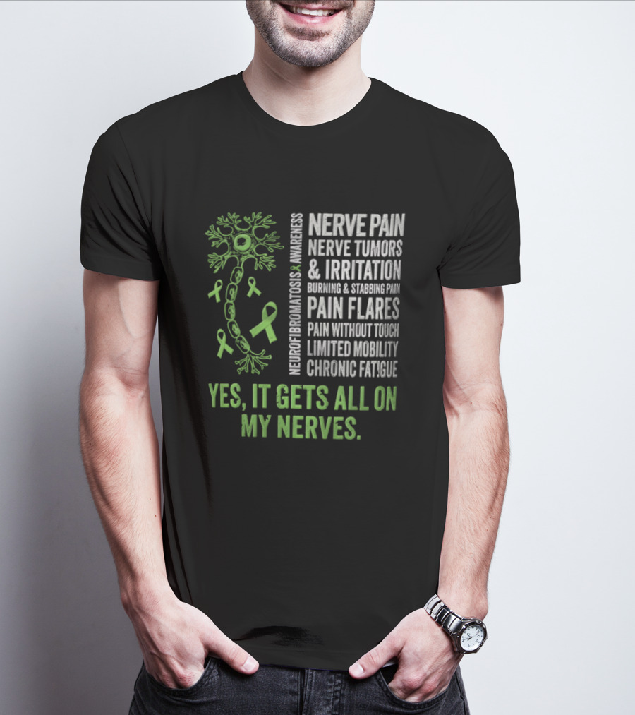 Yes It Gets All On My Nerves Nerve Pain Awareness Green Ribbons Chronic Fatigue And Pain Flares T-Shirt
