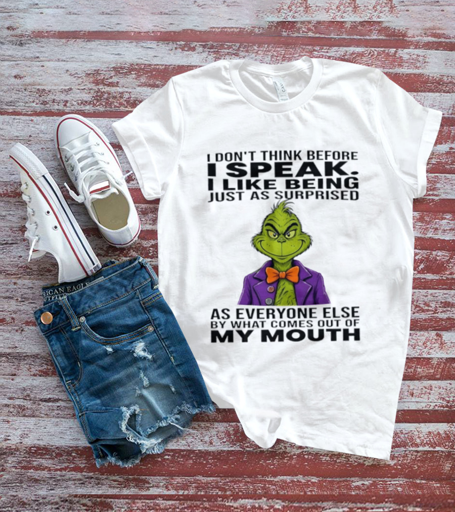 Grinch I Don't Think Before I Speak I Like Being Just As Surprised As Everyone Else By What Comes Out Of My Mouth T-Shirt