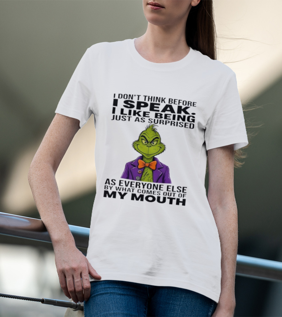 Grinch I Don't Think Before I Speak I Like Being Just As Surprised As Everyone Else By What Comes Out Of My Mouth T-Shirt
