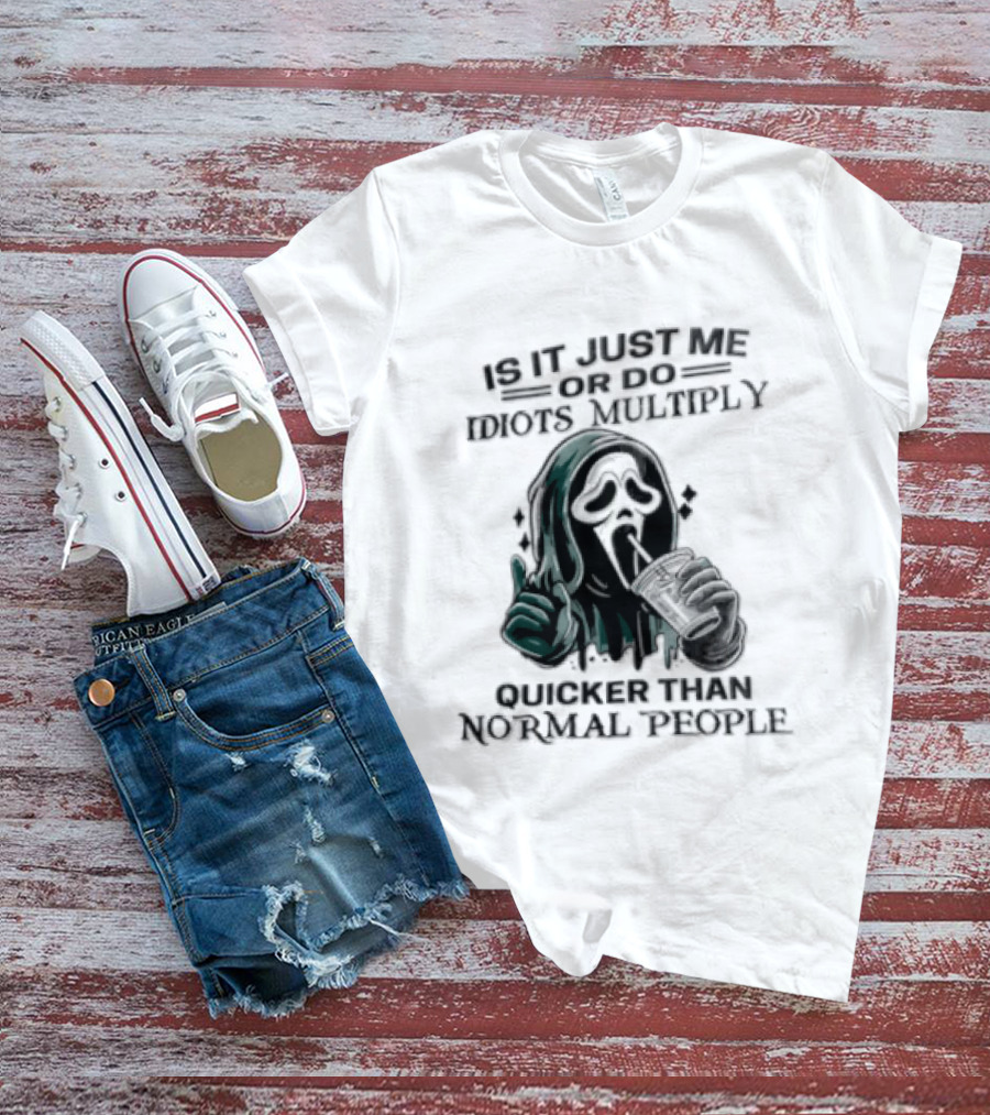 Is It Just Me Or Do Idiots Multiply Quicker Than Normal People Ghostface Mood T-Shirt