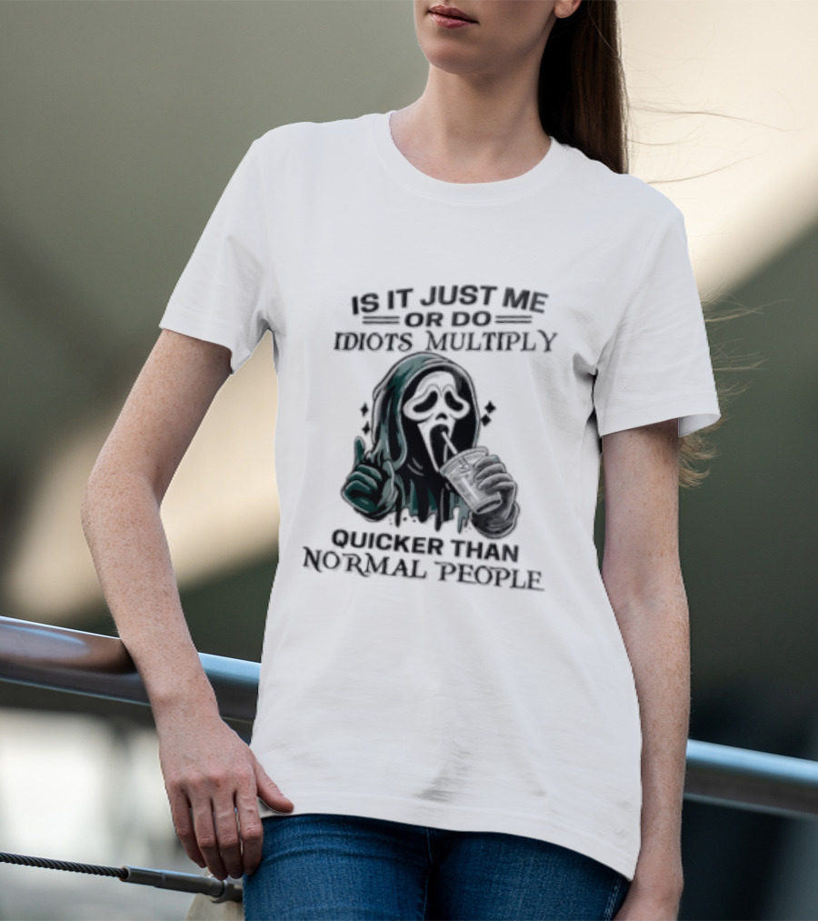 Is It Just Me Or Do Idiots Multiply Quicker Than Normal People Ghostface Mood T-Shirt