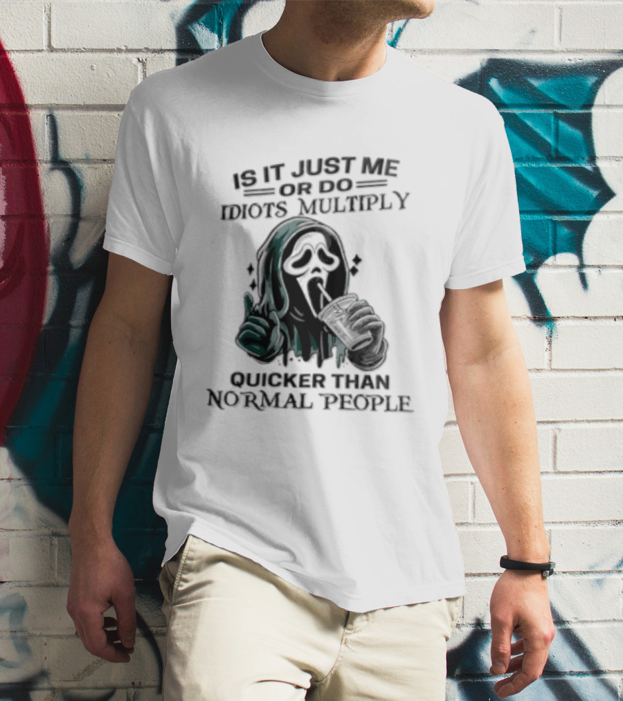 Is It Just Me Or Do Idiots Multiply Quicker Than Normal People Ghostface Mood T-Shirt