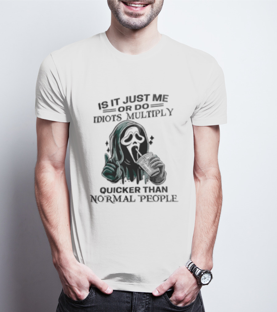 Is It Just Me Or Do Idiots Multiply Quicker Than Normal People Ghostface Mood T-Shirt