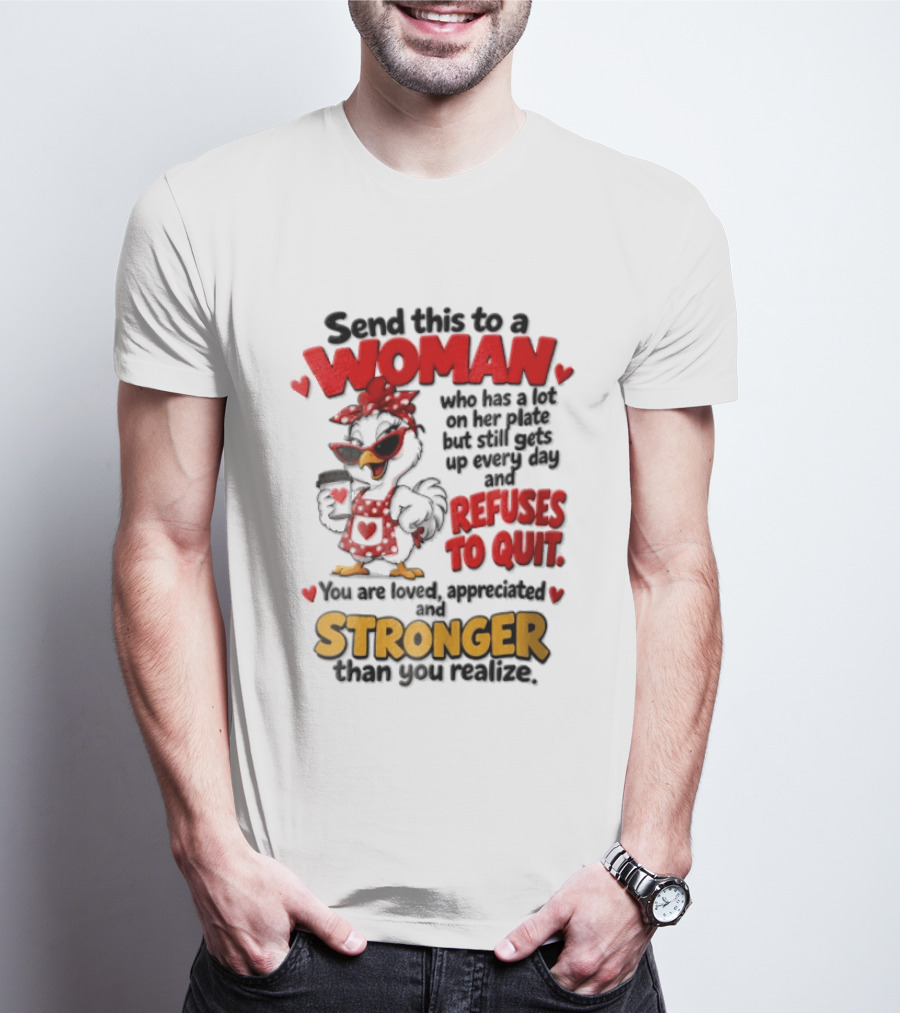 Send This To A Woman Who Has A Lot On Her Plate But Still Refuses To Quit You Are Loved Appreciated Stronger Than You Think T-Shirt