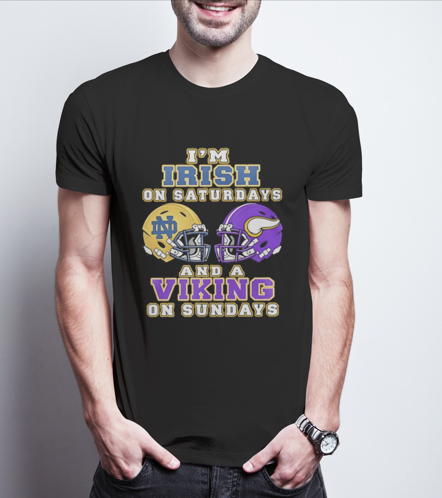 I'm Irish On Saturdays And A Viking On Sundays Notre Dame Minnesota Vikings Helmets T-Shirt