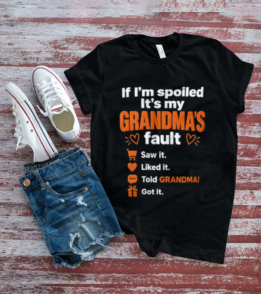 If I'm Spoiled It's My Grandma's Fault Saw It Liked It Told Grandma Got It T-Shirt