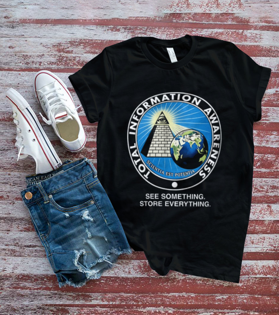 Total Information Awareness Scientia Est Potentia See Something Store Everything T-Shirt