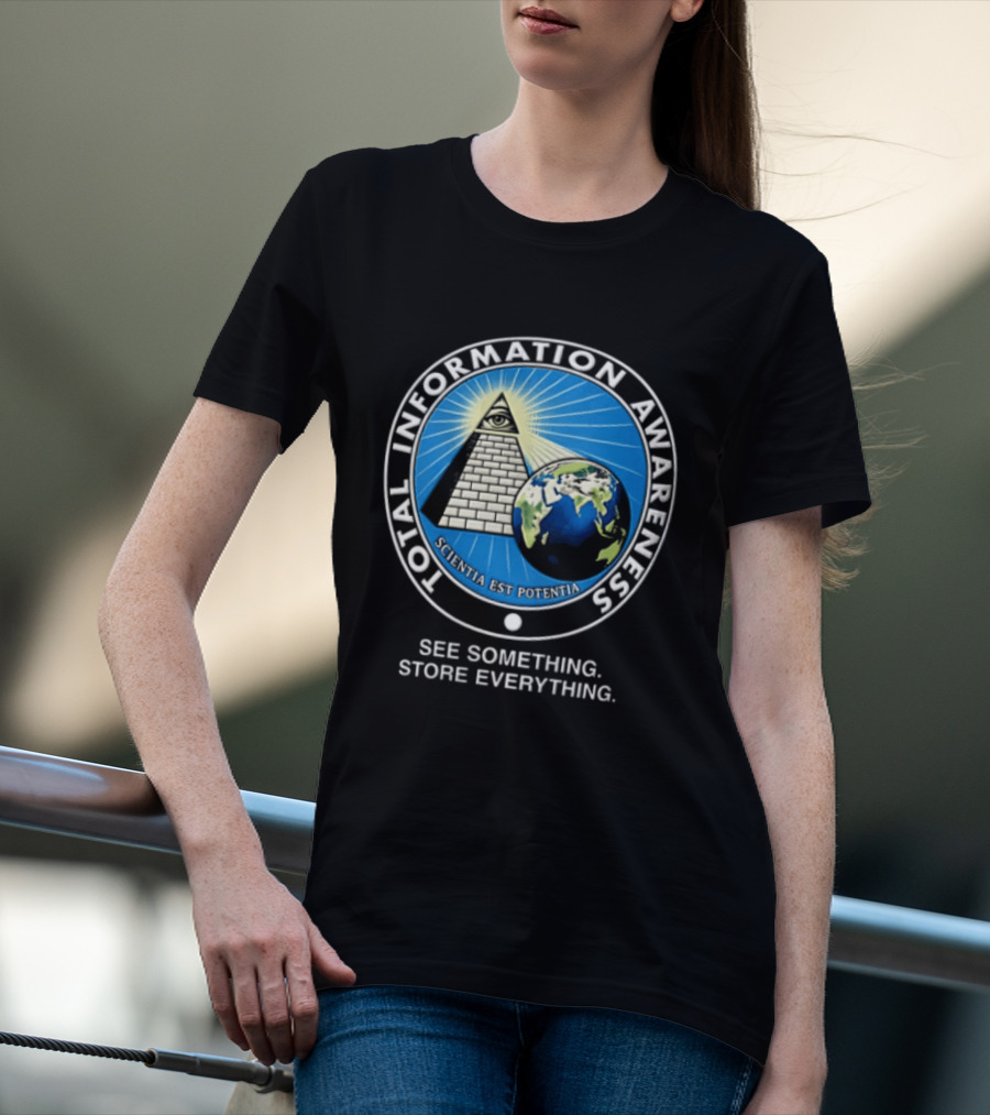 Total Information Awareness Scientia Est Potentia See Something Store Everything T-Shirt