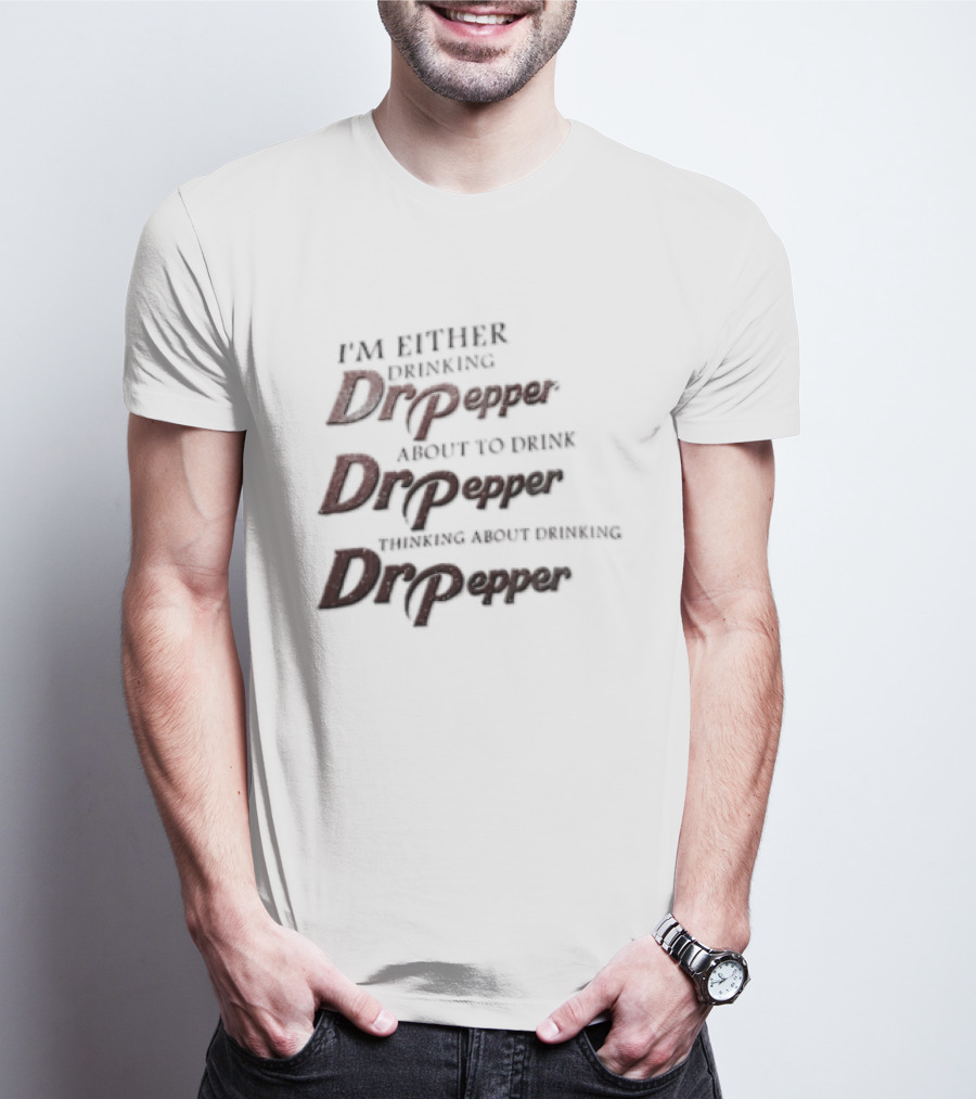I'm Either Drinking Dr Pepper About To Drink Dr Pepper Thinking About Drinking Dr Pepper T-Shirt