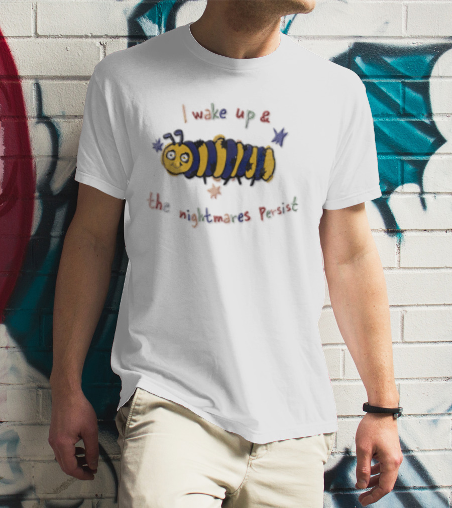 I Wake Up And The Nightmares Persist Cartoon Caterpillar T-Shirt