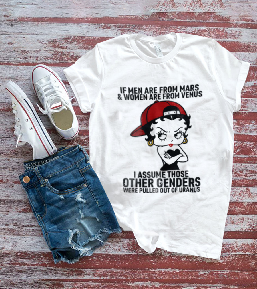 If Men Are From Mars And Women Are From Venus I Assume These Other Genders Came From Top Of Uranus T-Shirt