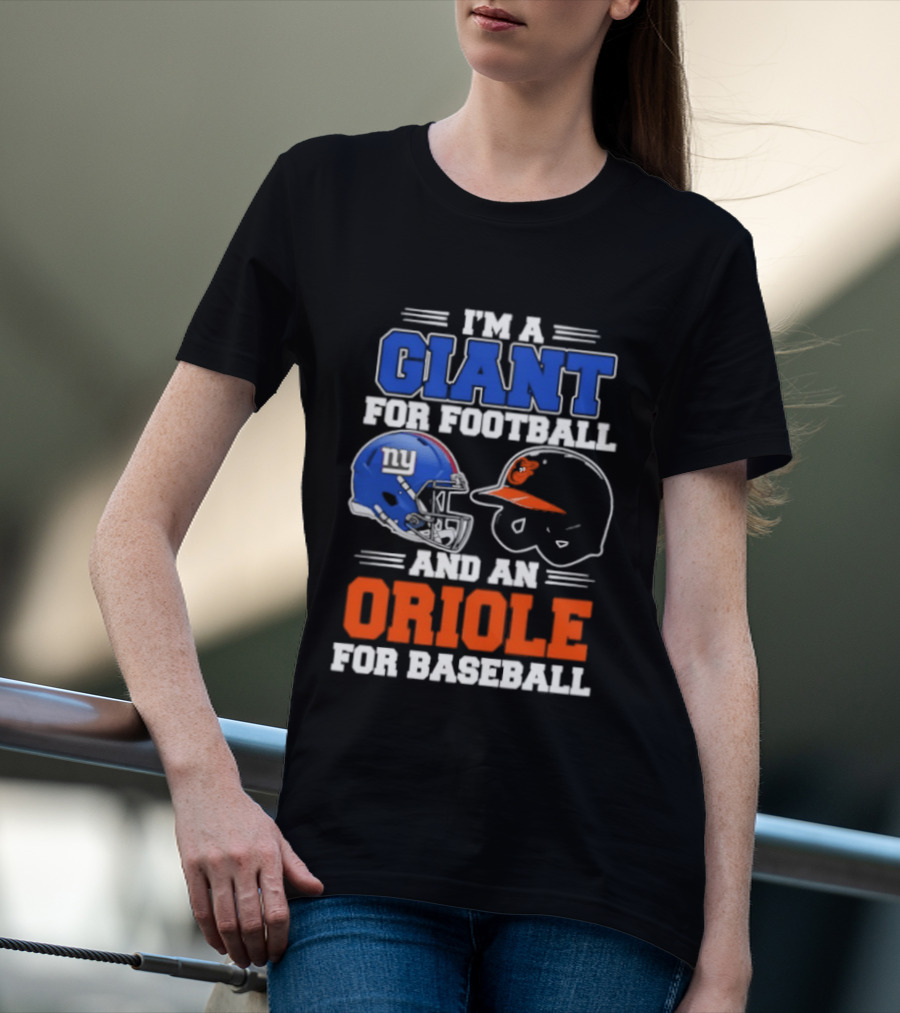 I'm A Giant For Football And An Oriole For Baseball Helmets T-Shirt