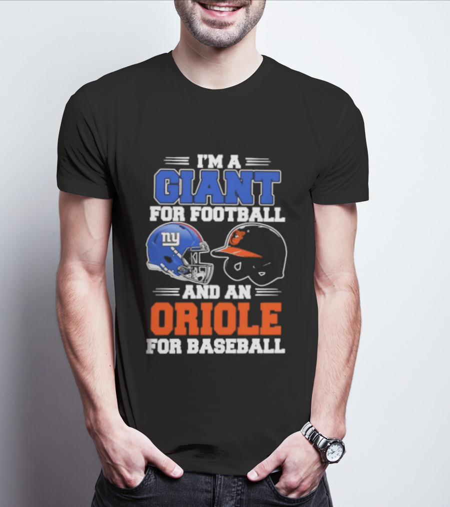 I'm A Giant For Football And An Oriole For Baseball Helmets T-Shirt
