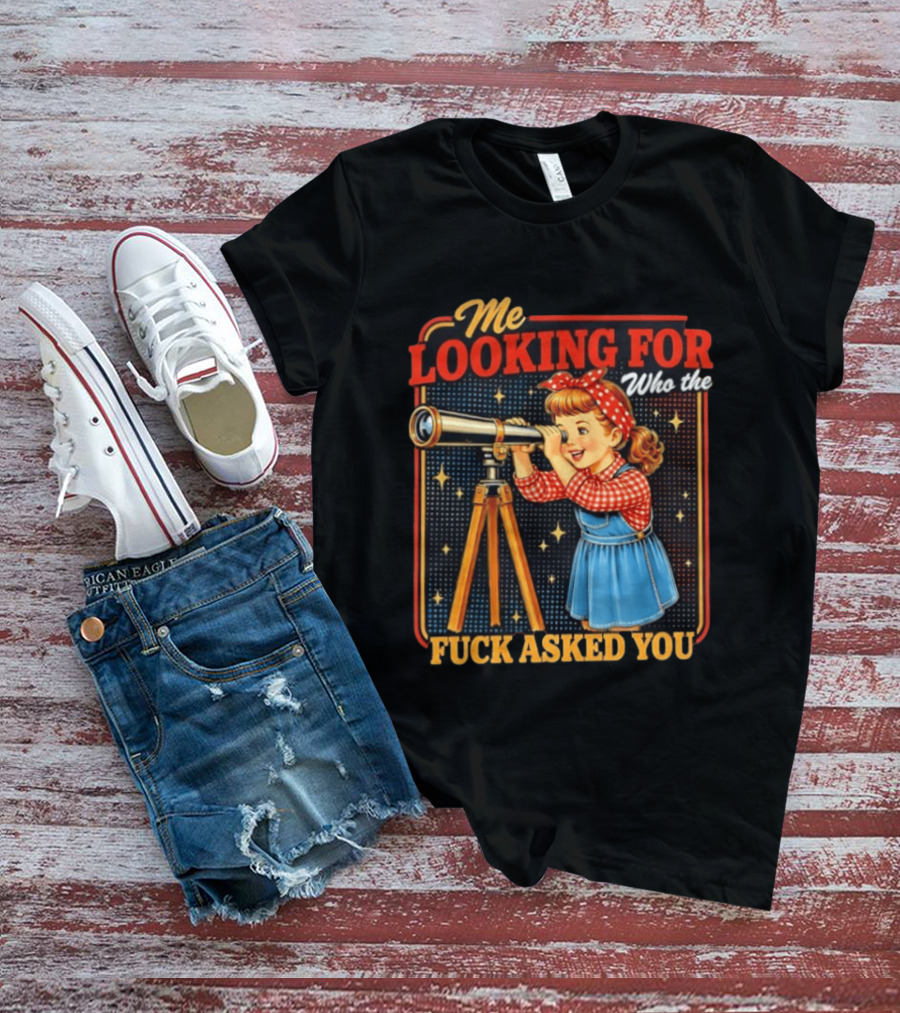 Me Looking For Who The Fuck Asked You Retro Vintage Girl Telescope T-Shirt
