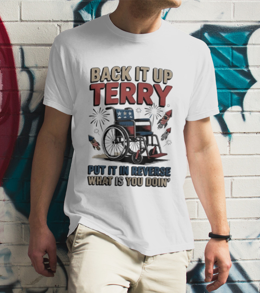 Back It Up Terry Put It In Reverse What Is You Doin Wheelchair Fireworks T-Shirt
