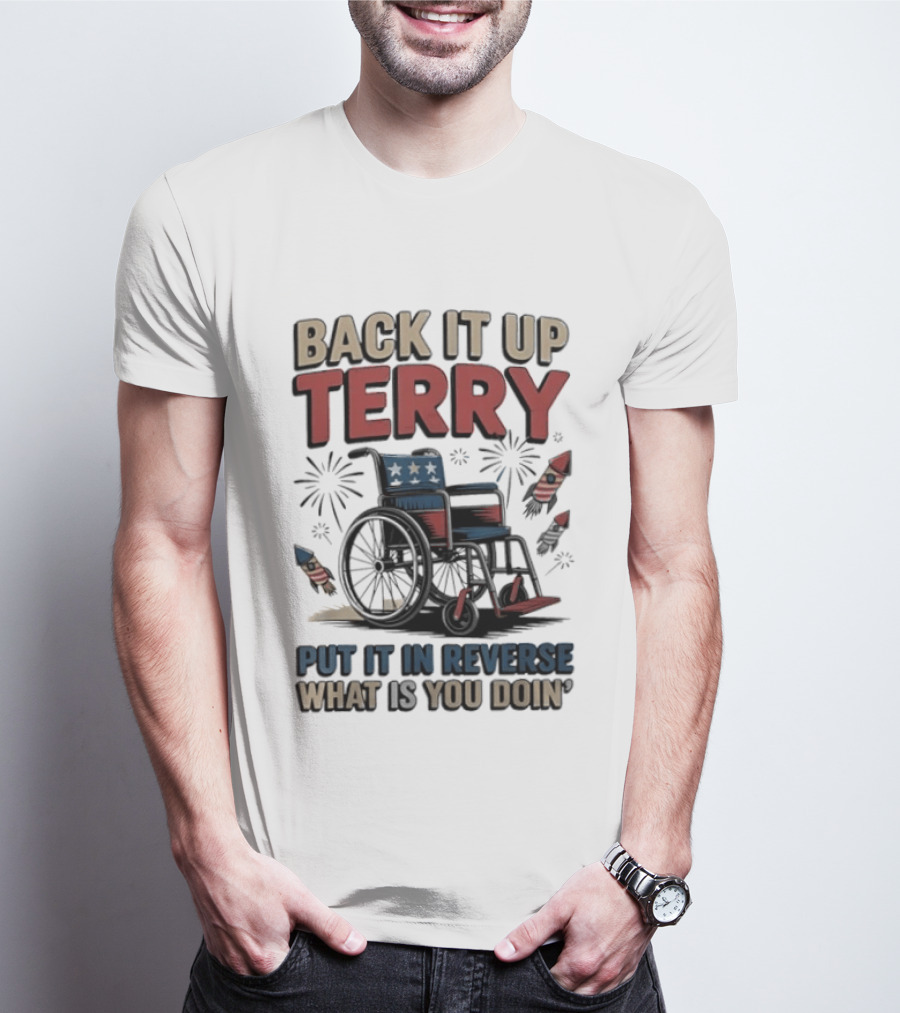 Back It Up Terry Put It In Reverse What Is You Doin Wheelchair Fireworks T-Shirt