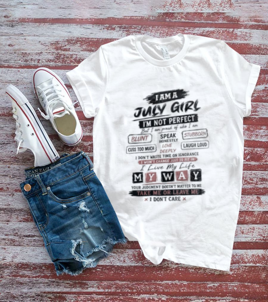 I Am A July Girl I'm Not Perfect Honest Stubborn Blunt Take Me Or Leave Me T-Shirt