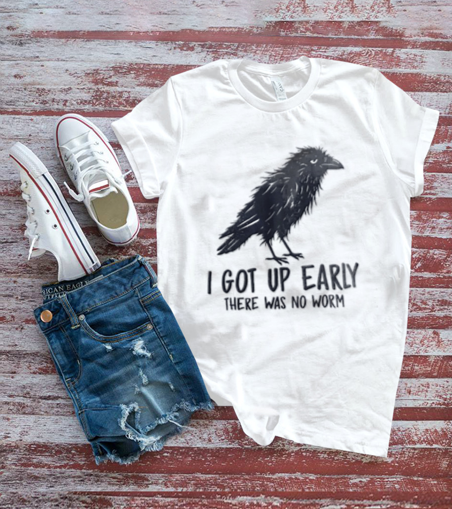 I Got Up Early There Was No Worm Raven T-Shirt