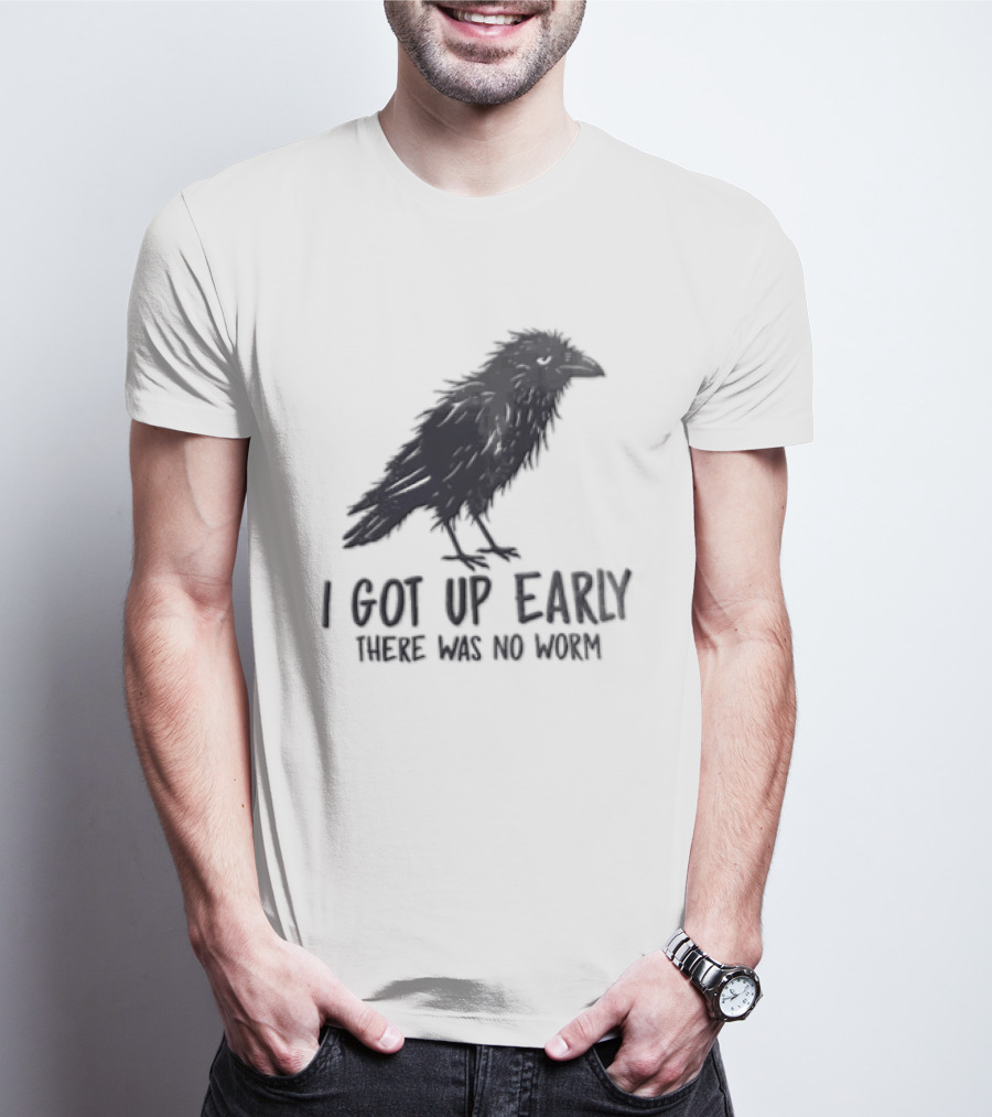 I Got Up Early There Was No Worm Raven T-Shirt