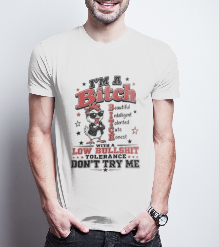 I'm A Bitch Beautiful Intelligent Talented Honest Low Bullshit Tolerance Don't Try T-Shirt