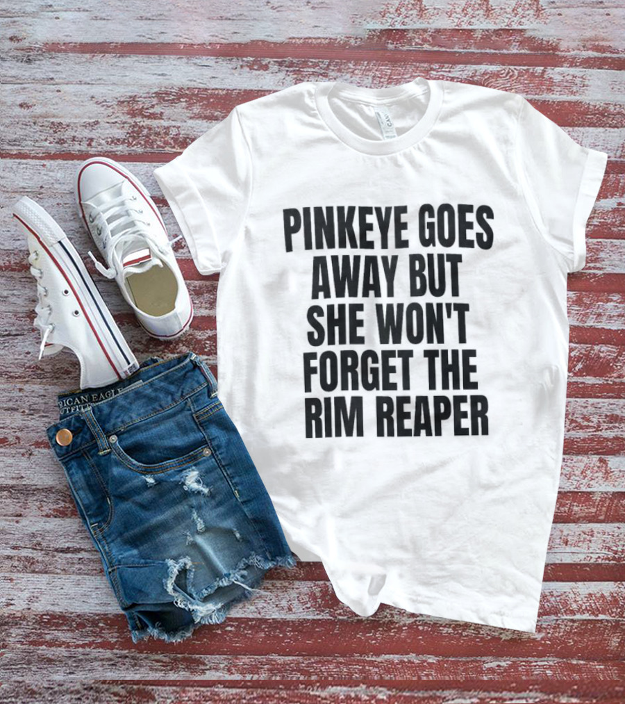 Pinkeye Goes Away But She Won't Forget The Rim Reaper T-Shirt