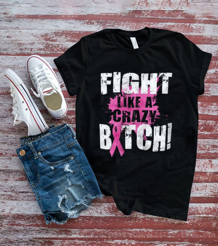 Fight Like A Crazy Bitch Breast Cancer Pink Ribbon Awareness T-Shirt